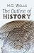The Outline of History: The Whole Story of Man or Being a Plain History of Life and Mankind - H.G. Wells' Comprehensive History: Unveiling The Outline of History
