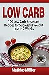 Low Carb: 100 Low Carb Breakfast Recipes for Successful Weight Loss in 2 Weeks Low Carb: 100 Low Carb Breakfast Recipes for Successful Weight Loss in 2 Weeks