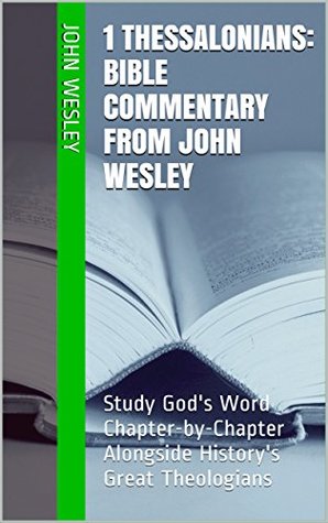 1 Thessalonians: Bible Commentary from John Wesley: Study God's Word Chapter-by-Chapter Alongside History's Great Theologians