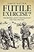 Futile Exercise?: The British Army's Preparations for War 1902-1914