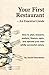 Your First Restaurant: An Essential Guide – Completely Revised and Updated: How to plan, research, analyze, finance, open, and operate your own wildly successful eatery