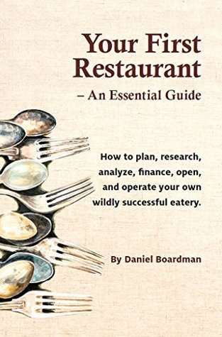 Your First Restaurant: An Essential Guide – Completely Revised and Updated: How to plan, research, analyze, finance, open, and operate your own wildly successful eatery (Kindle Edition)