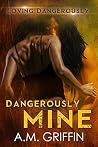 Dangerously Mine by A.M. Griffin