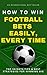 How To Win Football Bets Easily, Every Time: Top Secrets, Tips And Best Strategies For Winning Big