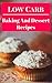 Low Carb Dessert Recipes: Delicious And Healthy Low Carb Baking Recipes