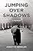 Jumping Over Shadows: A Memoir