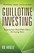 Guillotine Investing: Keeping Your Head While Others Are Losing Theirs