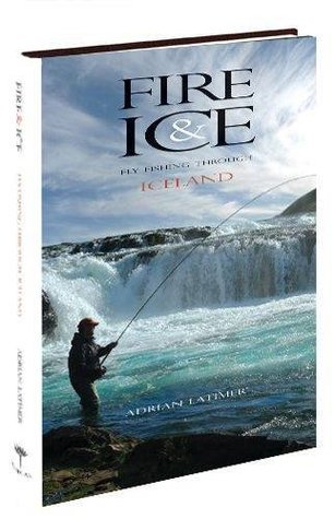 Fire & Ice - Fly Fishing Through Iceland (Hardcover)