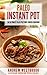 Paleo: Instant Pot - The Ultimate Paleo Pressure Cooker Cookbook