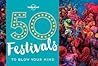 50 Festivals To Blow Your Mind 1 (Lonely Planet)