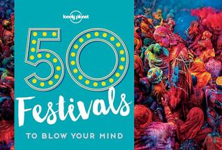 50 Festivals To Blow Your Mind 1 (Lonely Planet)