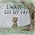 I Want to See my Papa