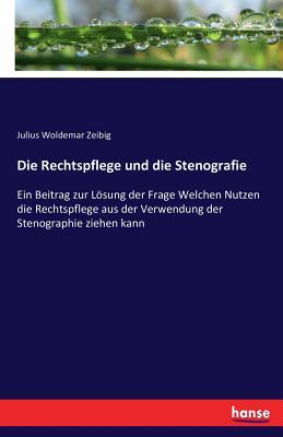 Die Rechtspflege und die Stenografie: Ein Beitrag zur Lösung der Frage Welchen Nutzen die Rechtspflege aus der Verwendung der Stenographie ziehen kann (German Edition)