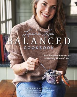 The Laura Lea Balanced Cookbook: 120+ Everyday Recipes for the Healthy Home Cook (Hardcover)