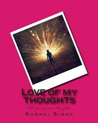 Love of my thoughts: The perceptive thoughts (QUOTES, POEMS AND A SHORT STORY)