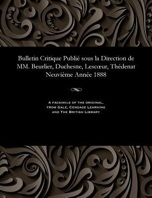 Bulletin Critique Publié Sous La Direction de MM. Beurlier, Duchesne, Lescoeur, Thédenat Neuvième Année 1888 (French Edition)