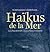 Haïkus de la mer: La nuit commence où finit l'océan… (POESIE) (French Edition)