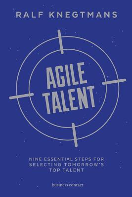 Agile Talent: Nine Essential Steps for Selecting Tomorrow's Top Talent