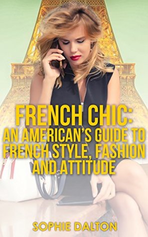 French Chic: An American’s Guide To French Style, Fashion And Attitude (Kindle Edition)