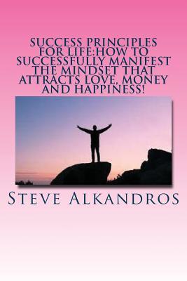 Success Principles for Life:How to Successfully Manifest the Mindset that Attra: Master the Secrets of Attraction for the LIFE YOU WANT