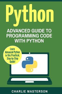 Python: Advanced Guide to Programming Code with Python (Python, Java, JavaScript, Code, Programming Language, Programming, Computer Programming)