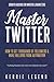 Master Twitter: How to Get Thousands of Followers & Make Millions from Automation
