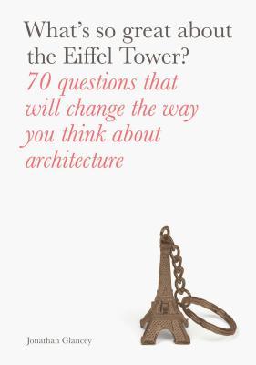 What's So Great About the Eiffel Tower?: 70 Questions That Will Change the Way You Think about Architecture (Paperback)