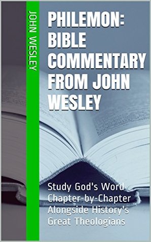 Philemon: Bible Commentary from John Wesley: Study God's Word Chapter-by-Chapter Alongside History's Great Theologians