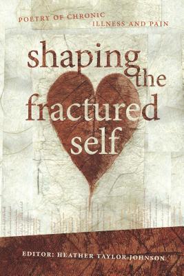Shaping the Fractured Self: Poetry of chronic illness and pain (Paperback)
