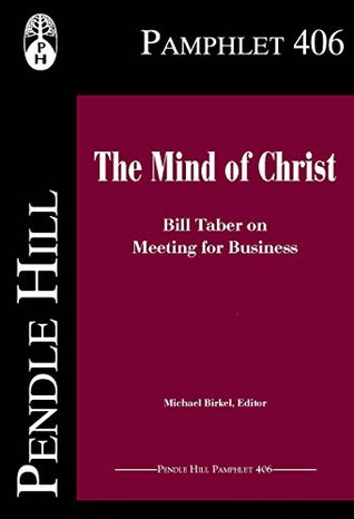 The Mind of Christ: Bill Taber on Meeting for Business (Pendle Hill Pamphlets Book 406)