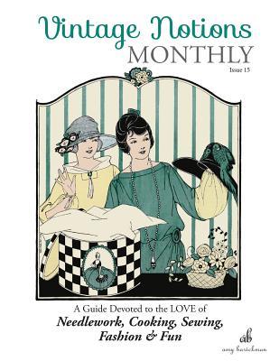 Vintage Notions Monthly - Issue 15: A Guide Devoted to the Love of Needlework, Cooking, Sewing, Fasion & Fun (Vintage Notions Monthly Book Series)