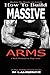 How To Build Massive Arms: 6 Week Workout for Huge Arms, Shocking the Muscles into Growth, Building Massive Triceps, Build Huge Biceps, 20 Mass Building ... (How To Build The Rugby Body Book 1)