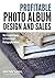 Profitable Album Design and Sales: The Essential Guide to Professional Photography Albums