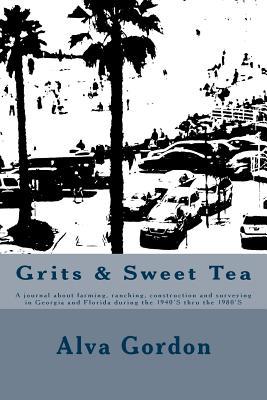 Grits & Sweet Tea: A journal about farming, ranching, construction and surveying in Georgia and Florida during the 1940'S thru the 1990'S