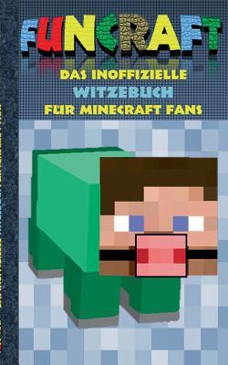 Funcraft - Das inoffizielle Witzebuch für Minecraft Fans: Witze, Humor, Kinder, lustig, lachen, witzig; Schule, Schüler, Lehrer, Schulbuch, deutsch, ... Ostern, Geschenkbuch, Fanfic (German Edition)