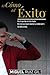 El Cómo del Éxito™: Haz lo que has venido a hacer. No dejes que nadie escriba tu camino por ti. Sal del sistema. (Spanish Edition)