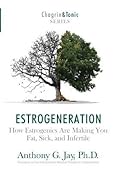 Estrogeneration: How Estrogenics Are Making You Fat, Sick, and Infertile