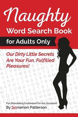 Naughty Word Search Book For Adults Only: Our Dirty Little Secrets Are Your Fun, Fulfilled Pleasures! (Fun Stimulating Excitement)
