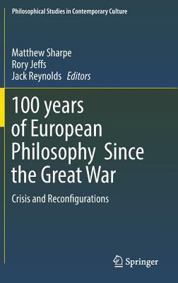 100 years of European Philosophy Since the Great War: Crisis and Reconfigurations (Philosophical Studies in Contemporary Culture, 25)