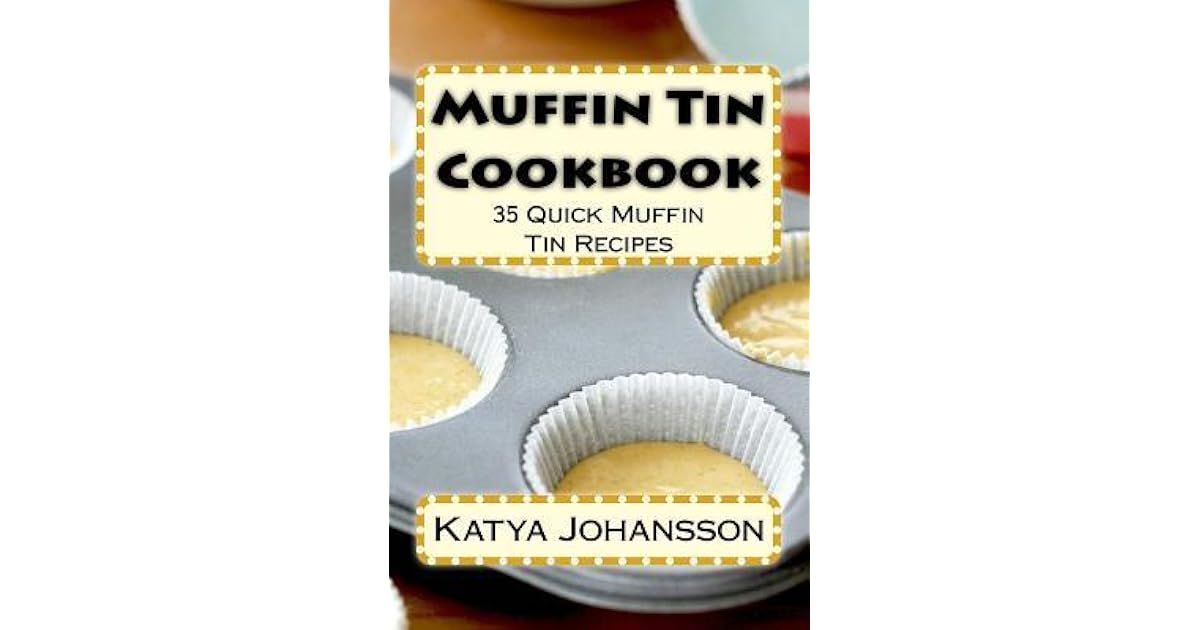 Muffin Tin Cookbook 35 Quick Muffin Tin Recipes by Katya Johansson