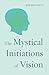 The Mystical Initiations of Vision (Path to Self-Mastery)
