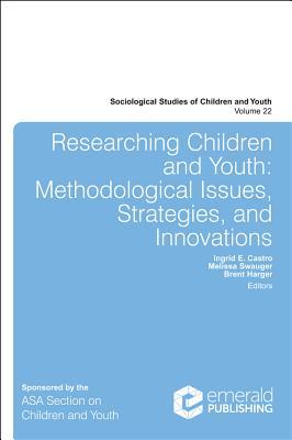 Researching Children and Youth: Methodological Issues, Strategies, and Innovations (Sociological Studies of Children and Youth, 22)