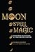 Moon Spell Magic: Invocations, Incantations & Lunar Lore for a Happy Life (Spell Book, Beginners Witch, Moon Spells, Wicca, Witchcraft, and Crystals for Healing)