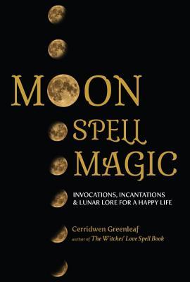 Moon Spell Magic: Invocations, Incantations & Lunar Lore for a Happy Life (Spell Book, Beginners Witch, Moon Spells, Wicca, Witchcraft, and Crystals for Healing)