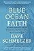 Blue Ocean Faith: The vibrant connection to Jesus that opens up insanely great possibilities in a secularizing world-and might kick off a new Jesus Movement