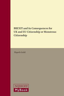 BREXIT and its Consequences for UK and EU Citizenship or Monstrous Citizenship (Nijhoff Law Specials, 94)