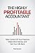 The Highly Profitable Accountant: Take Control Of Your Practice, Make More Money and Get Your Life Back