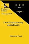 Uno Programming digitalWrite: Project 1 SOS (Beginners Edition) (Volume 1)