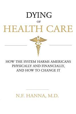 Dying of Health Care: How the System Harms Americans Physically and Financially, and How to Change It