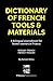 Dictionary of French Tools & Materials: English-French/French-English: A bilingual sourcebook for home-owners in France (La Source! Bilingual Dictionaries 1)